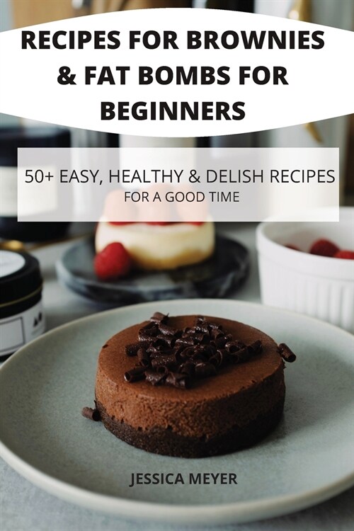 Recipes for Brownies & Fat Bombs for Beginners 50+ Easy, Healthy & Delish Recipes for a Good Time (Paperback)