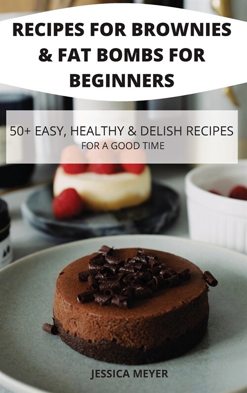 Recipes for Brownies & Fat Bombs for Beginners 50+ Easy, Healthy & Delish Recipes for a Good Time (Hardcover)