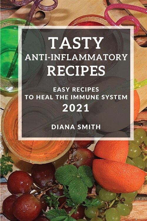 Tasty Anti-Inflammatory Recipes 2021: Easy Recipes to Heal the Immune System (Paperback)