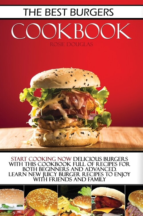 The Best Burgers Cookbook: Start cooking now delicious burgers with this cookbook full of recipes for both beginners and advanced. Learn new juic (Hardcover)