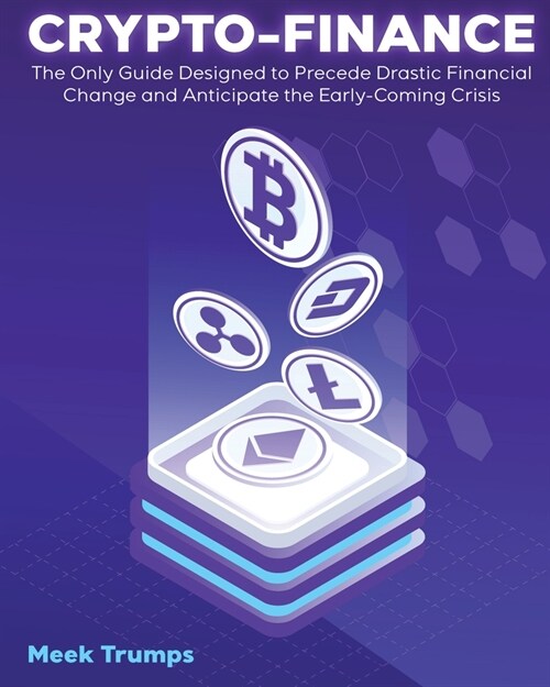 Crypto-Finance: The Only Guide Designed to Precede Drastic Financial Change and Anticipate the Early-Coming Crisis (Paperback)