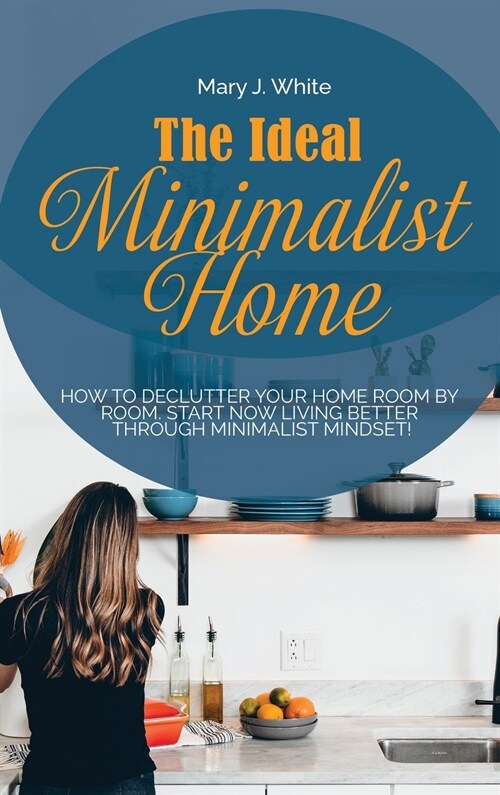 The Ideal Minimalist Home: How to declutter your Home Room by Room. Start Now living better through Minimalist Mindset! (Hardcover)