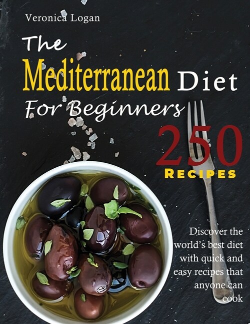 The Mediterranean Diet for Beginners: Discover the worlds best diet with 250 quick and easy recipes that anyone can cook. (Paperback)