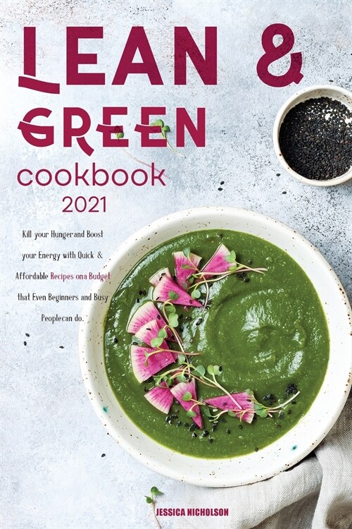 Lean & GreenCookbook for Beginners 2021: Kill your Hunger and Boost your Energy with Quick and Affordable Recipes a Budget That Even Beginners and Bus (Paperback)