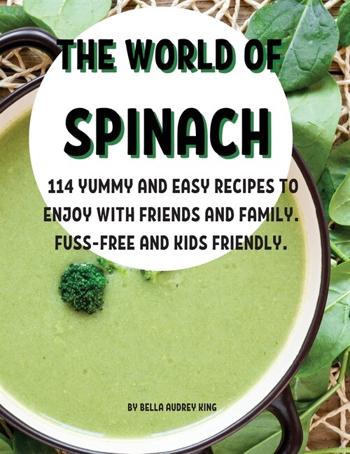 ThЕ World of Spinach: 114 Yummy and Еasy RЕcipЕs to Еnjoy with FriЕnds and Family. Fuss-FrЕЕ And K (Paperback)