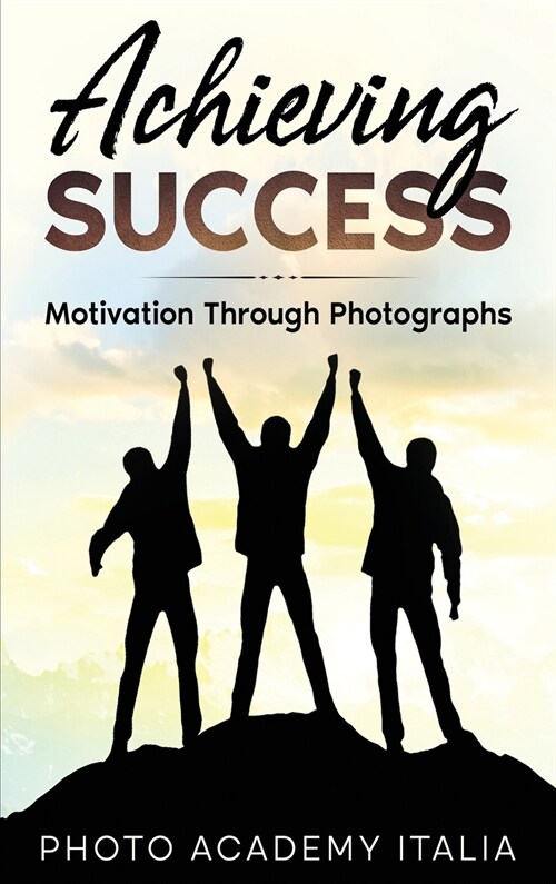Achieving Success: Motivation Through Photographs (Hardcover)