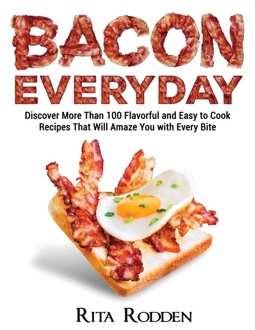 Bacon Everyday: Discover More Than 100 Flavorful and Easy to Cook Recipes That Will Amaze You with Every Bite (Paperback)