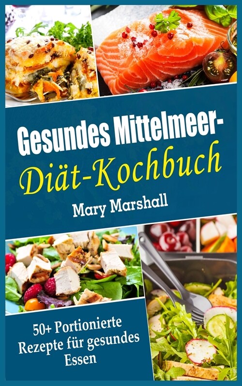 Gesundes Mittelmeer-Diät- Kochbuch: 50+ Portionierte Rezepte für gesundes Essen (Hardcover)