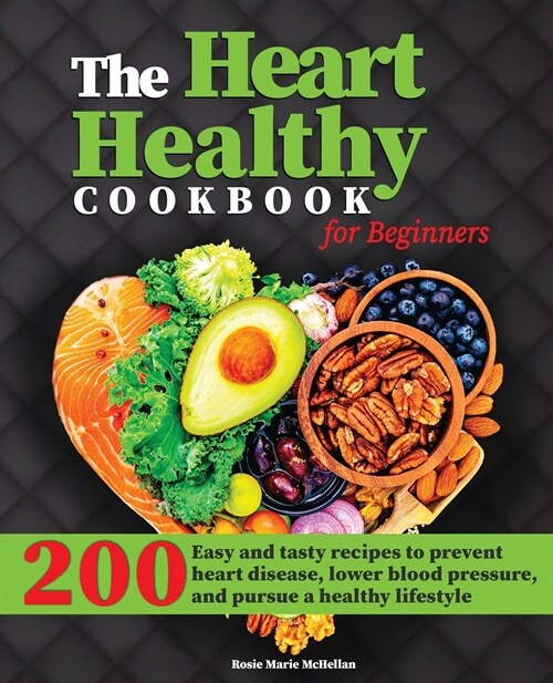 The Heart-Healthy Cookbook for Beginners: 200+ Easy and Tasty Recipes to Prevent Heart Disease, Lower Blood Pressure, and Pursue a Healthy Lifestyle (Paperback)