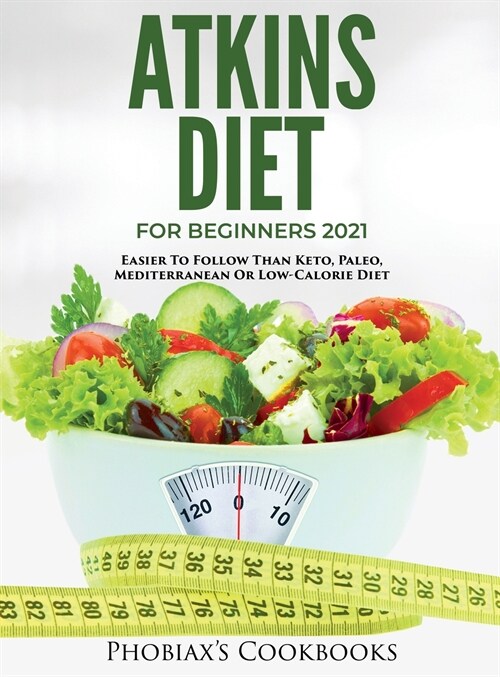 Atkins Diet for Beginners 2021: Easier to Follow Than Keto, Paleo, Mediterranean or Low-Calorie Diet (Hardcover)