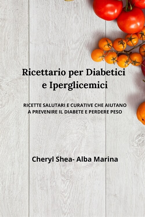 Ricettario per diabetici e Iperglicemici: ricette salutari e curative che aiutano prevenire il diabete e perdere peso (Paperback)