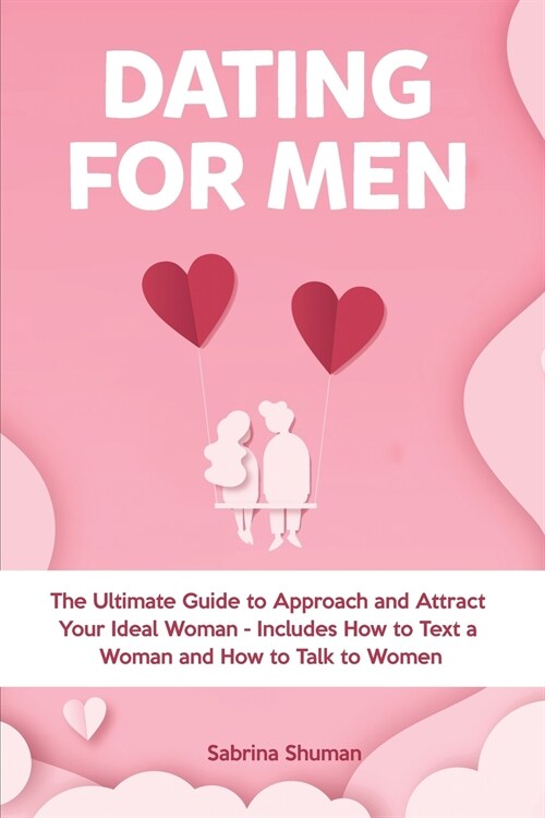 Dating for Men: The Ultimate Guide to Approach and Attract Your Ideal Woman - Includes How to Text a Woman and How to Talk to Women (Paperback)