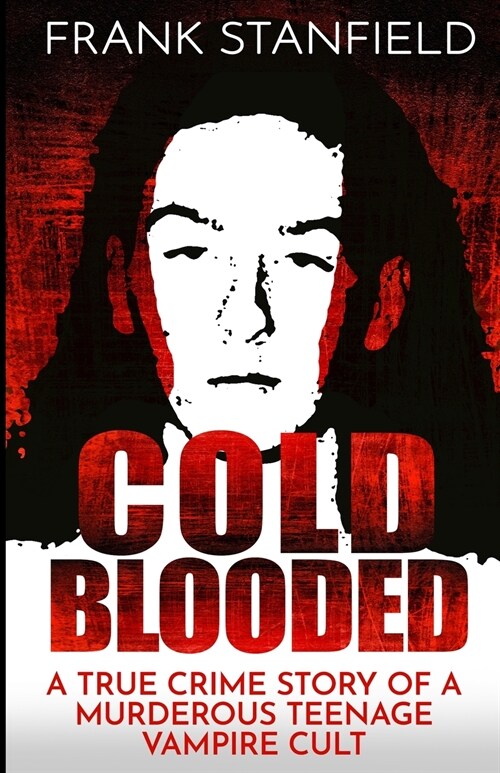 Cold Blooded: A True Crime Story of a Murderous Teenage Vampire Cult (Paperback)