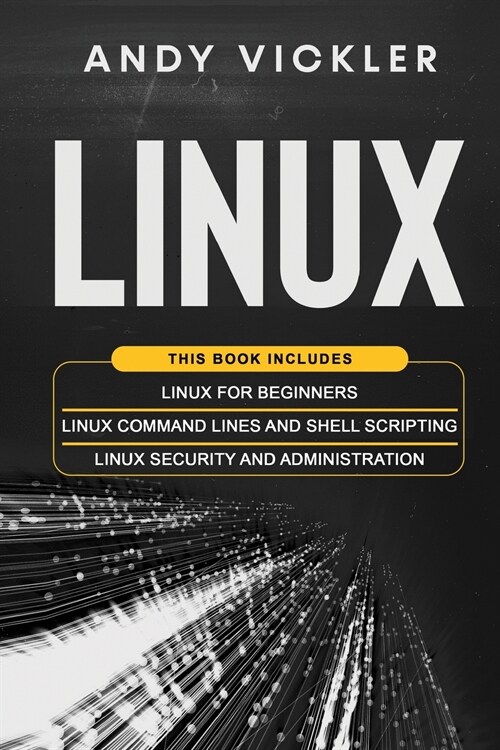 Linux: This book includes: Linux for Beginners + Linux Command Lines and Shell Scripting + Linux Security and Administration (Paperback)