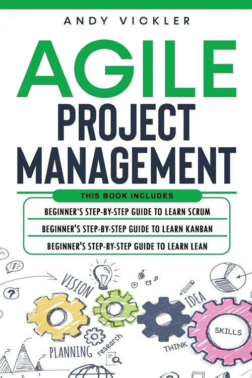 Agile Project Management: This book includes: Beginners step by step guide to Learn Scrum + Beginners step by step guide to Learn Kanban + Beg (Paperback)