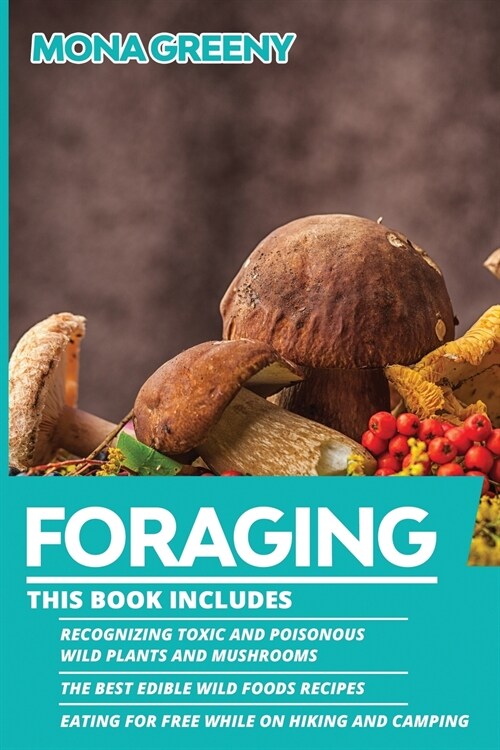 Foraging: This book includes: Recognizing Toxic and Poisonous Wild Plants and Mushrooms + The Best Edible Wild Foods Recipes + E (Paperback)