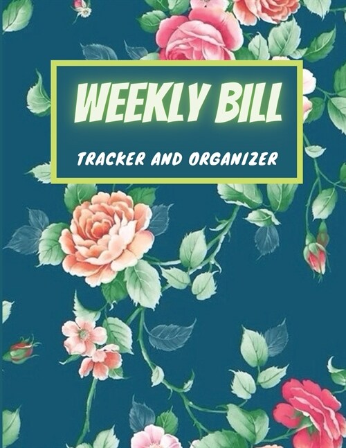 Weekly Bill Tracker and Organizer: Weekly Budget Planner, Budget Planner Organizer Journal Notebook, 8,5 x 11, 100 Pages (Paperback)