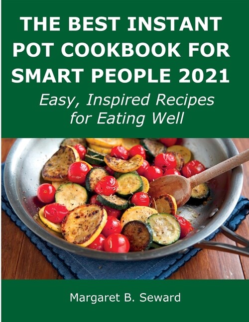 The Best Instant Pot Cookbook for Smart People 2021: Easy, Inspired Recipes for Eating Well (Paperback)