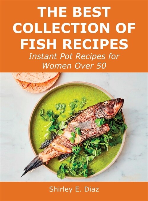 The Best Collection of Fish Recipes: Instant Pot Recipes for Women Over 50 (Hardcover)