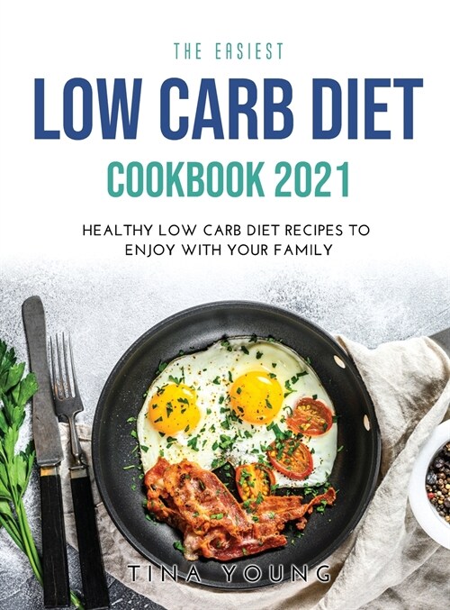 The Easiest Low Carb Diet Cookbook 2021: Healthy Low Carb Diet Recipes to Enjoy with Your Family (Hardcover)