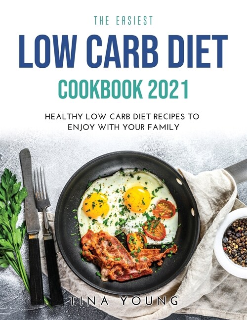 The Easiest Low Carb Diet Cookbook 2021: Healthy Low Carb Diet Recipes to Enjoy with Your Family (Paperback)