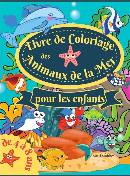 Livre de coloriage des animaux de la mer pour les enfants de 4 ?8 ans: Un livre de coloriage ?onnant pour les enfants de 4 ?8 ans, pour colorier le (Hardcover)