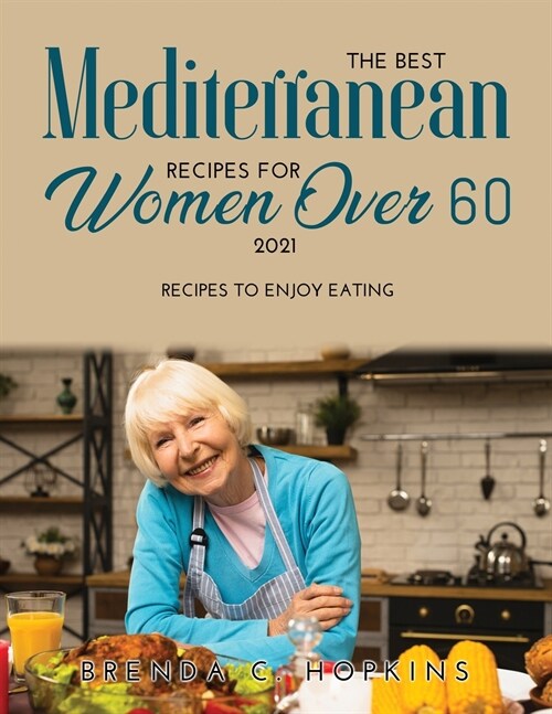 The Best Mediterranean Recipes for Women Over 60 2021: Recipes To Enjoy Eating (Paperback)