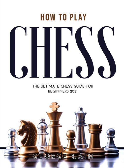 How to Play Chess: The Ultimate Chess Guide for Beginners 2021 (Hardcover)