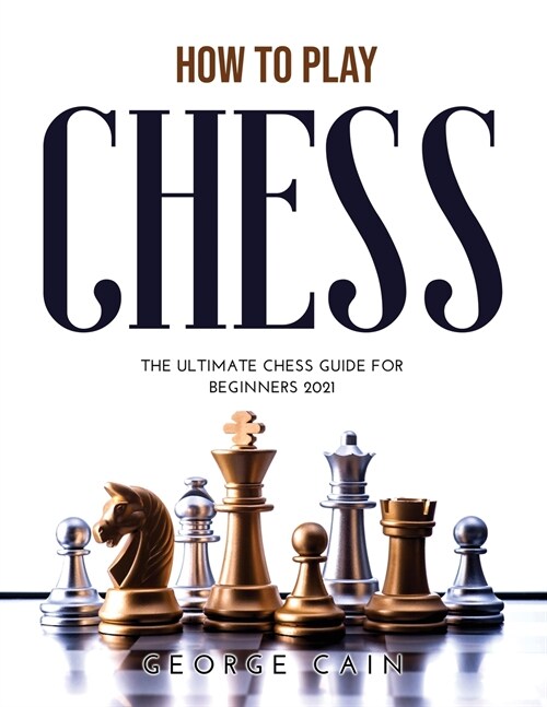 How to Play Chess: The Ultimate Chess Guide for Beginners 2021 (Paperback)