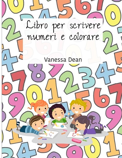 Libro per scrivere numeri e colorare: Libri di scrittura dei numeri per bambini dai 3 ai 5 anni, Quaderno di scrittura dei numeri, Libro di pratica di (Paperback)