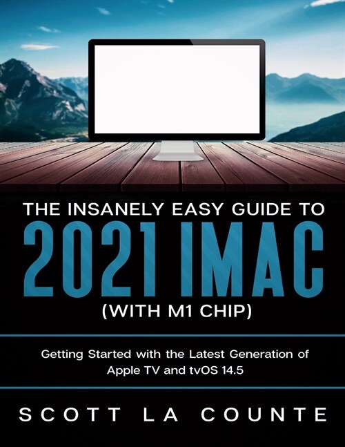 The Insanely Easy Guide to the 2021 iMac (with M1 Chip): Getting Started with the Latest Generation of iMac and Big Sur OS (Paperback)