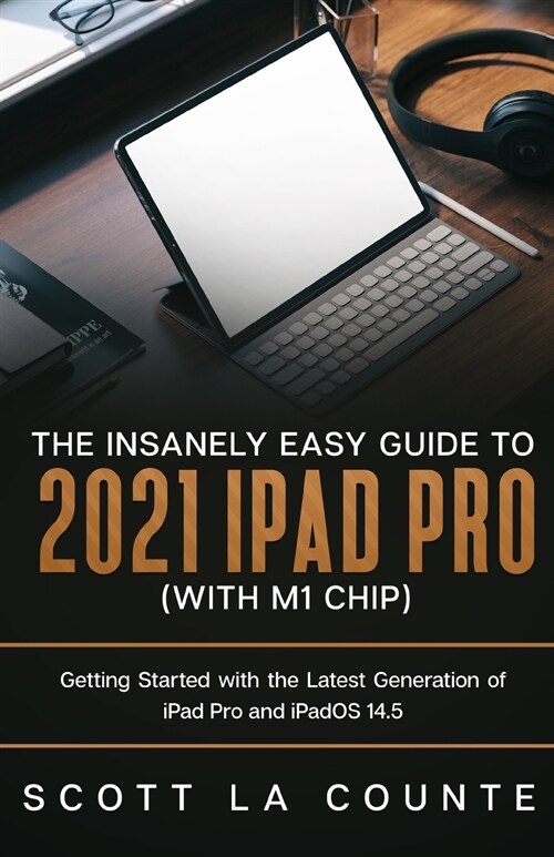The Insanely Easy Guide to the 2021 iPad Pro (with M1 Chip): Getting Started with the Latest Generation of iPad Pro and iPadOS 14.5 (Paperback)