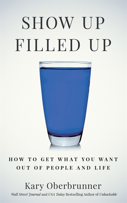 Show Up Filled Up: How to Get What You Want Out of People and Life (Paperback)