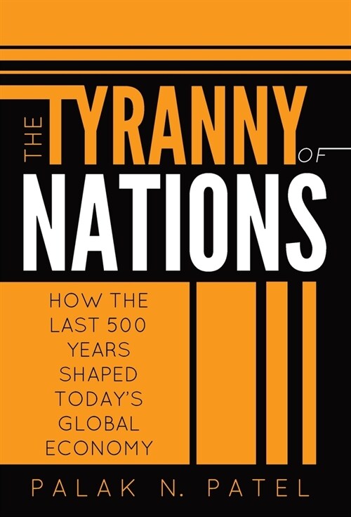 The Tyranny of Nations: How the Last 500 Years Shaped Todays Global Economy (Hardcover)