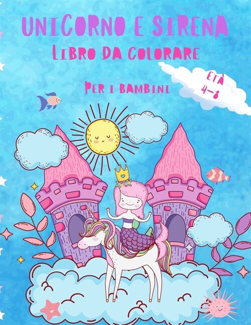 Unicorno e sirena libro da colorare per i bambini 4-8 anni: Libro da colorare bello e unico con unicorni e sirene per i bambini 4-8 anni (regalo merav (Paperback)