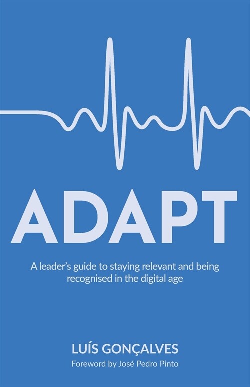 ADAPT : A leader’s guide to staying relevant and being recognised in the digital age (Paperback)