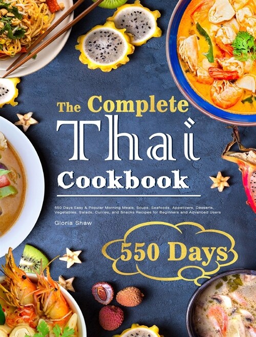 The Complete Thai Cookbook: 550 Days Easy & Popular Morning Meals, Soups, Seafoods, Appetizers, Desserts, Vegetables, Salads, Curries, and Snacks (Hardcover)