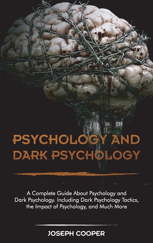 Psychology and Dark Psychology: A Complete Guide About Psychology and Dark Psychology. Including Dark Psychology Tactics, the Impact of Psychology, an (Hardcover)