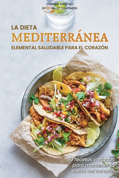 La dieta mediterr?ea elemental saludable para el coraz?: 50 recetas variadas para mantener la salud del coraz? - The Heart-Healthy Elemental Medite (Paperback)