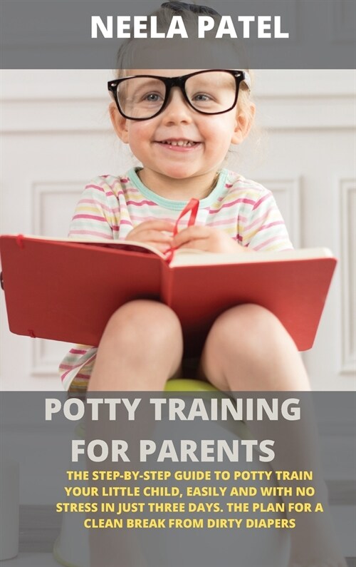 Potty Training for Parents: The Step-By-Step Guide to Potty Train Your Little Child, Easily and with No Stress in Just Three Days. the Plan for a (Hardcover)