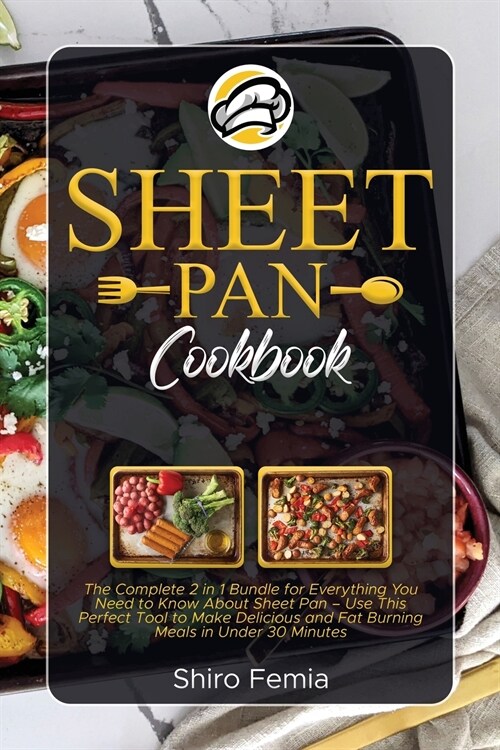 Sheet Pan Cookbook: The Complete 2 in 1 Bundle for Everything You Need to Know About Sheet Pan - Use This Perfect Tool to Make Delicious a (Paperback)