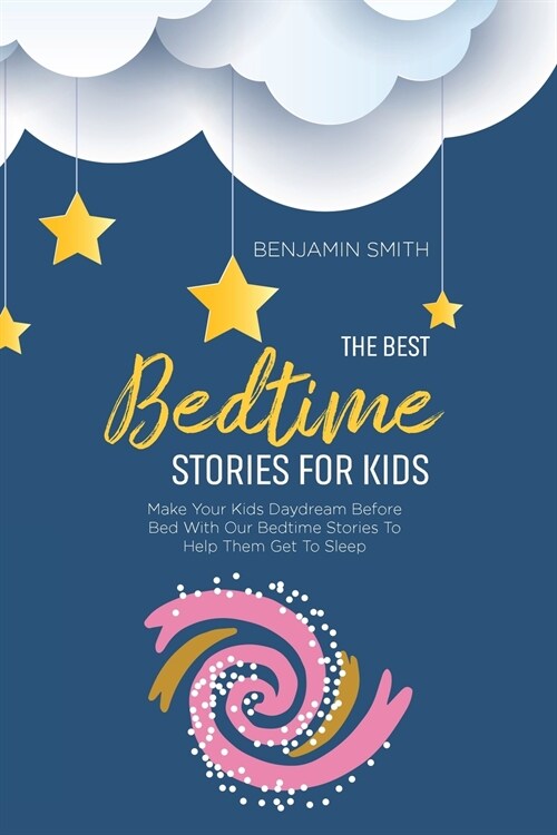 The Best Bedtime Stories For Kids: Make Your Kids Daydream Before Bed With Our Bedtime Stories To Help Them Get To Sleep (Paperback)