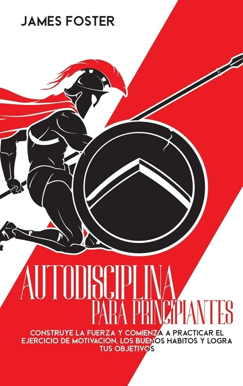 Autodisciplina Para Principiantes: Construye La Fuerza Y Comienza A Practicar El Ejercicio De Motivaci?, Los Buenos H?itos Y Logra Tus Objetivos (Hardcover)