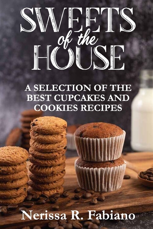 Sweets of the House: A Selection of the Best Cupcakes and Cookies Recipes (Paperback)