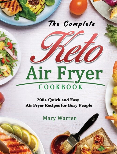 The Complete Keto Air Fryer Cookbook: 200+ Quick and Easy Air Fryer Recipes for Busy People (Hardcover)