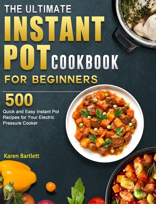 The Ultimate Instant Pot cookbook for Beginners: 500 Quick and Easy Instant Pot Recipes for Your Electric Pressure Cooker (Hardcover)