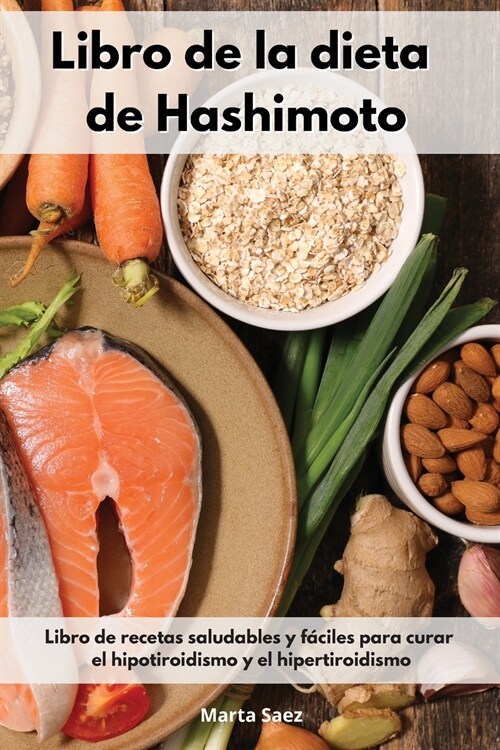 Libro de la dieta de Hashimoto: Libro de recetas saludables y f?iles para curar el hipotiroidismo y el hipertiroidismo. Thyroid Diet (Spanish Edition (Paperback)