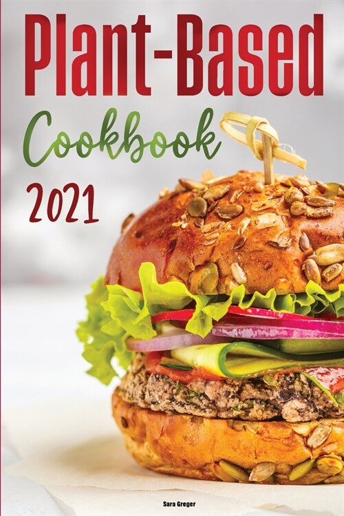 Plant-Based Diet Cookbook 2021: Easy & Delicious Plant Based Recipes for Healthy Eating! (Paperback)