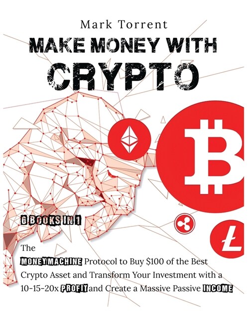 Make Money with Crypto [6 Books in 1]: The Money Machine Protocol to Buy $100 of the Best Crypto Asset and Transform Your Investment with a 10-15-20x (Paperback)
