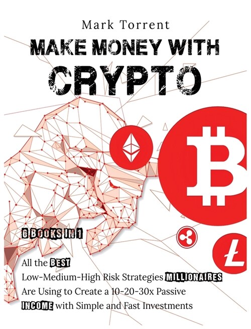 Make Money with Crypto [6 Books in 1]: All the Best Low-Medium-High Risk Strategies Millionaires Are Using to Create a 10-20-30x Passive Income with S (Hardcover)